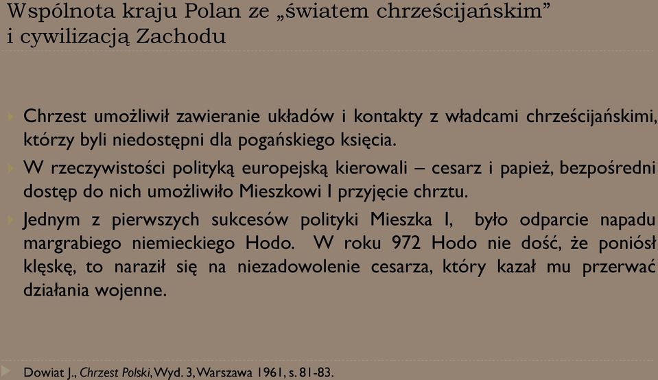 W rzeczywistości polityką europejską kierowali cesarz i papież, bezpośredni dostęp do nich umożliwiło Mieszkowi I przyjęcie chrztu.