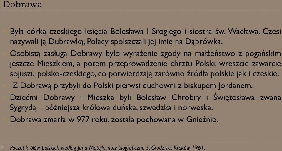 potwierdzają zarówno źródła polskie jak i czeskie. Z Dobrawą przybyli do Polski pierwsi duchowni z biskupem Jordanem.