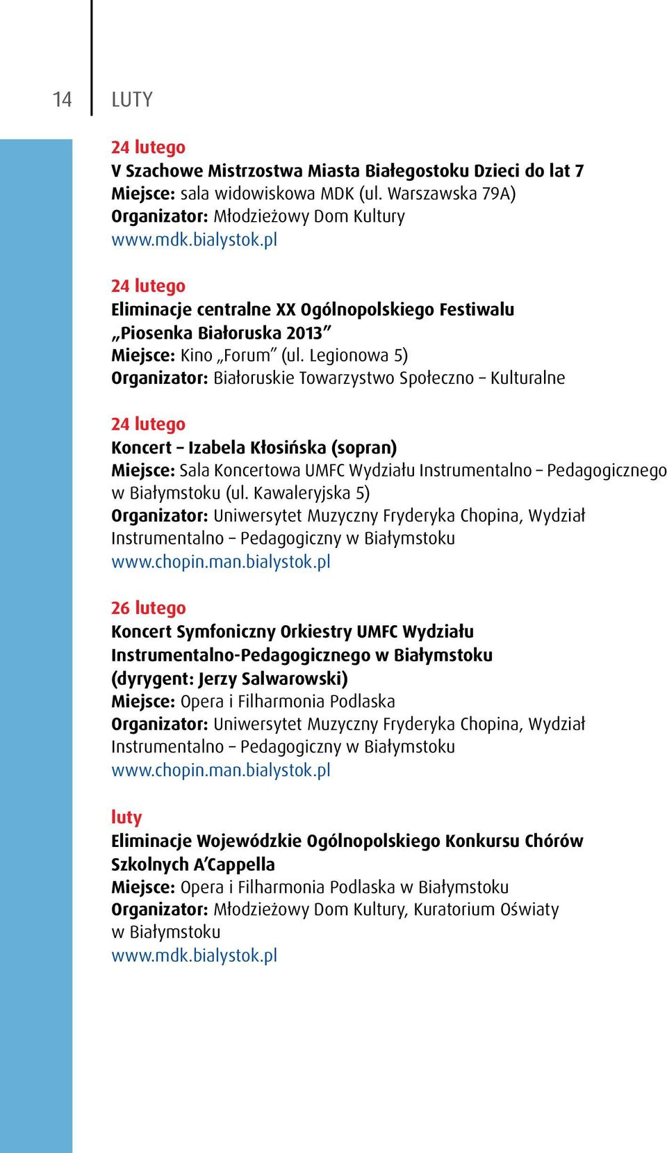 Legionowa 5) Organizator: Białoruskie Towarzystwo Społeczno Kulturalne 24 lutego Koncert Izabela Kłosińska (sopran) Miejsce: Sala Koncertowa UMFC Wydziału Instrumentalno Pedagogicznego w Białymstoku