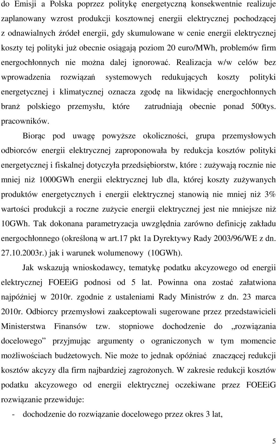 Realizacja w/w celów bez wprowadzenia rozwiązań systemowych redukujących koszty polityki energetycznej i klimatycznej oznacza zgodę na likwidację energochłonnych branż polskiego przemysłu, które