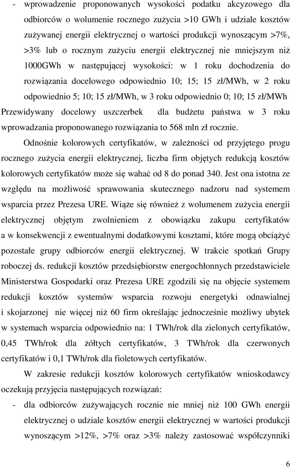 10; 15 zł/mwh, w 3 roku odpowiednio 0; 10; 15 zł/mwh Przewidywany docelowy uszczerbek dla budżetu państwa w 3 roku wprowadzania proponowanego rozwiązania to 568 mln zł rocznie.