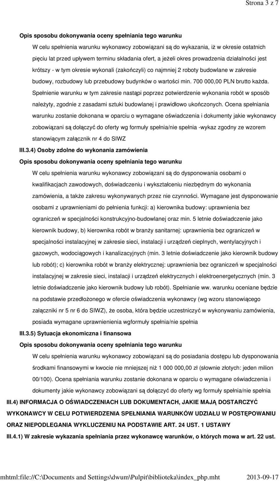 700 000,00 PLN brutto każda. Spełnienie warunku w tym zakresie nastąpi poprzez potwierdzenie wykonania robót w sposób należyty, zgodnie z zasadami sztuki budowlanej i prawidłowo ukończonych.