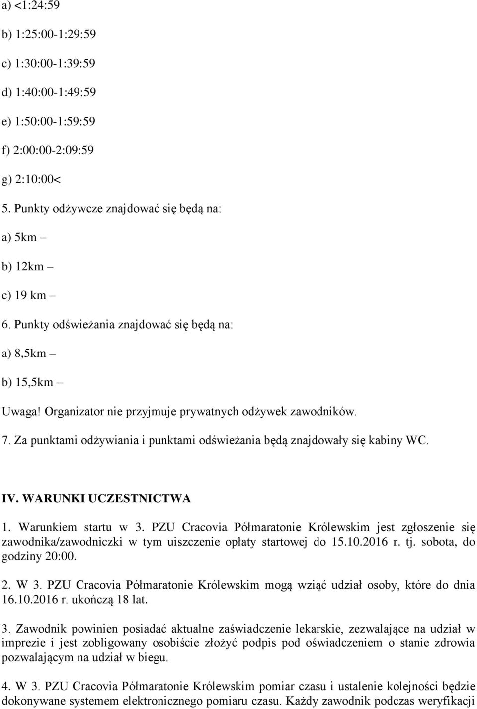 Za punktami odżywiania i punktami odświeżania będą znajdowały się kabiny WC. IV. WARUNKI UCZESTNICTWA 1. Warunkiem startu w 3.