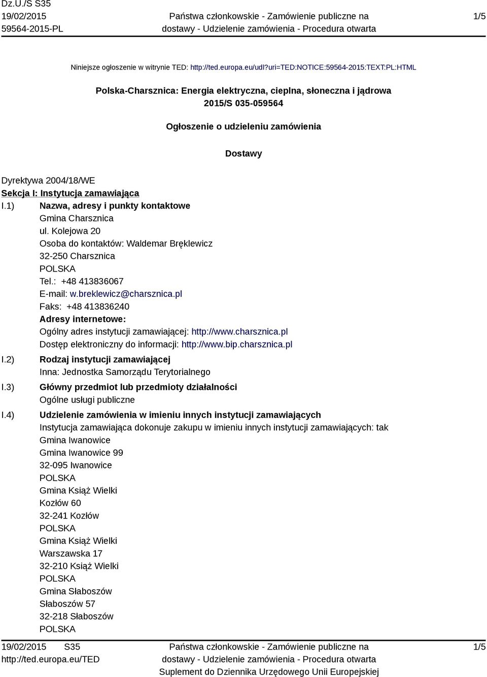 Instytucja zamawiająca I.1) Nazwa, adresy i punkty kontaktowe Gmina Charsznica ul. Kolejowa 20 Osoba do kontaktów: Waldemar Bręklewicz 32-250 Charsznica Tel.: +48 413836067 E-mail: w.