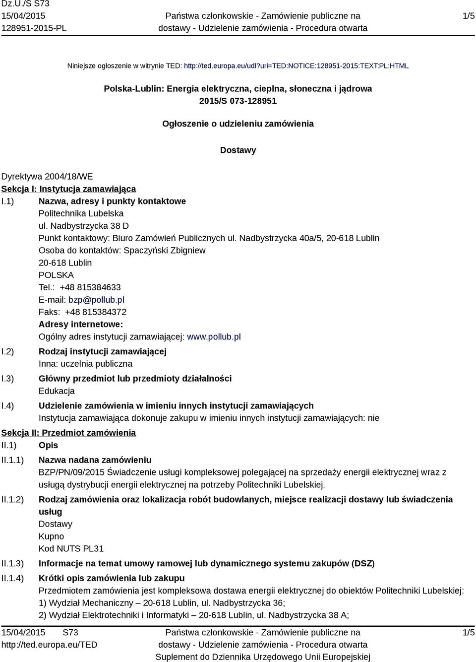 Instytucja zamawiająca I.1) Nazwa, adresy i punkty kontaktowe Politechnika Lubelska ul. Nadbystrzycka 38 D Punkt kontaktowy: Biuro Zamówień Publicznych ul.