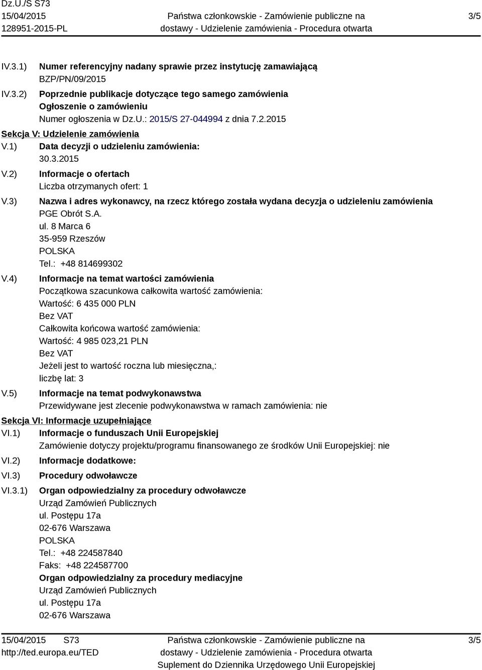 5) Informacje o ofertach Liczba otrzymanych ofert: 1 Nazwa i adres wykonawcy, na rzecz którego została wydana decyzja o udzieleniu zamówienia PGE Obrót S.A. ul. 8 Marca 6 35-959 Rzeszów Tel.