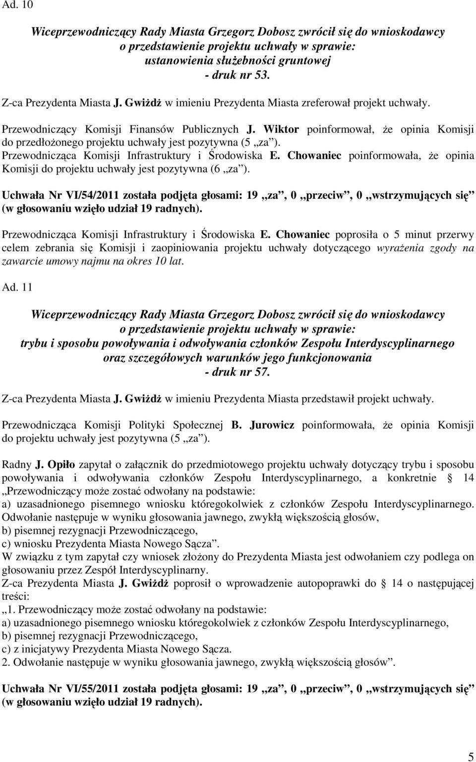 Uchwała Nr VI/54/2011 została podjęta głosami: 19 za, 0 przeciw, 0 wstrzymujących się (w głosowaniu wzięło udział 19 radnych). Przewodnicząca Komisji Infrastruktury i Środowiska E.