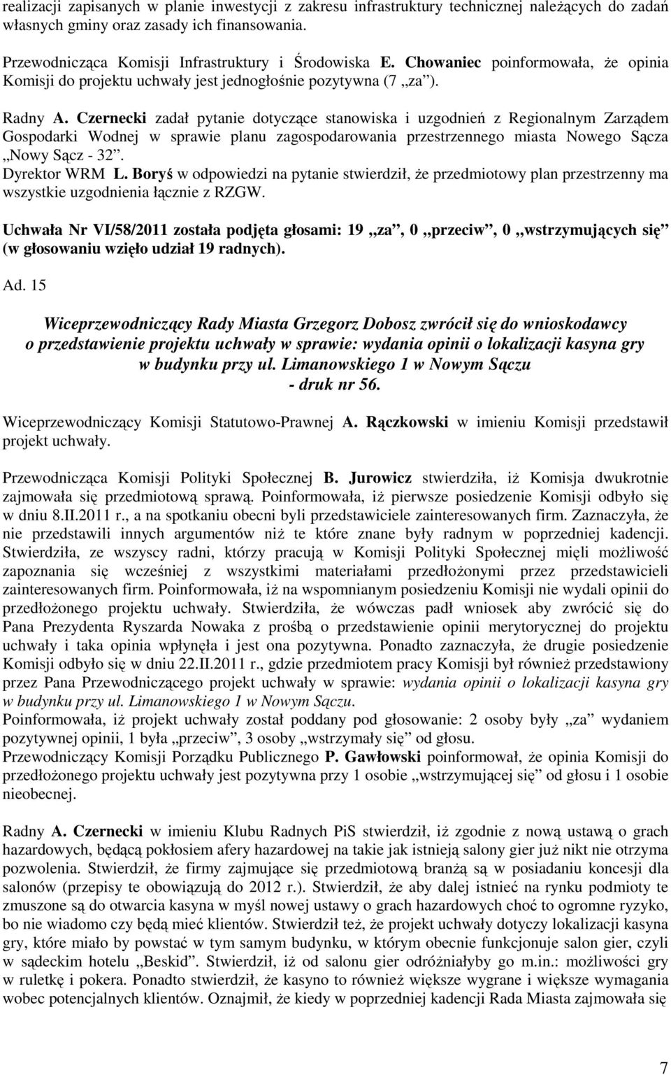 Czernecki zadał pytanie dotyczące stanowiska i uzgodnień z Regionalnym Zarządem Gospodarki Wodnej w sprawie planu zagospodarowania przestrzennego miasta Nowego Sącza Nowy Sącz - 32. Dyrektor WRM L.