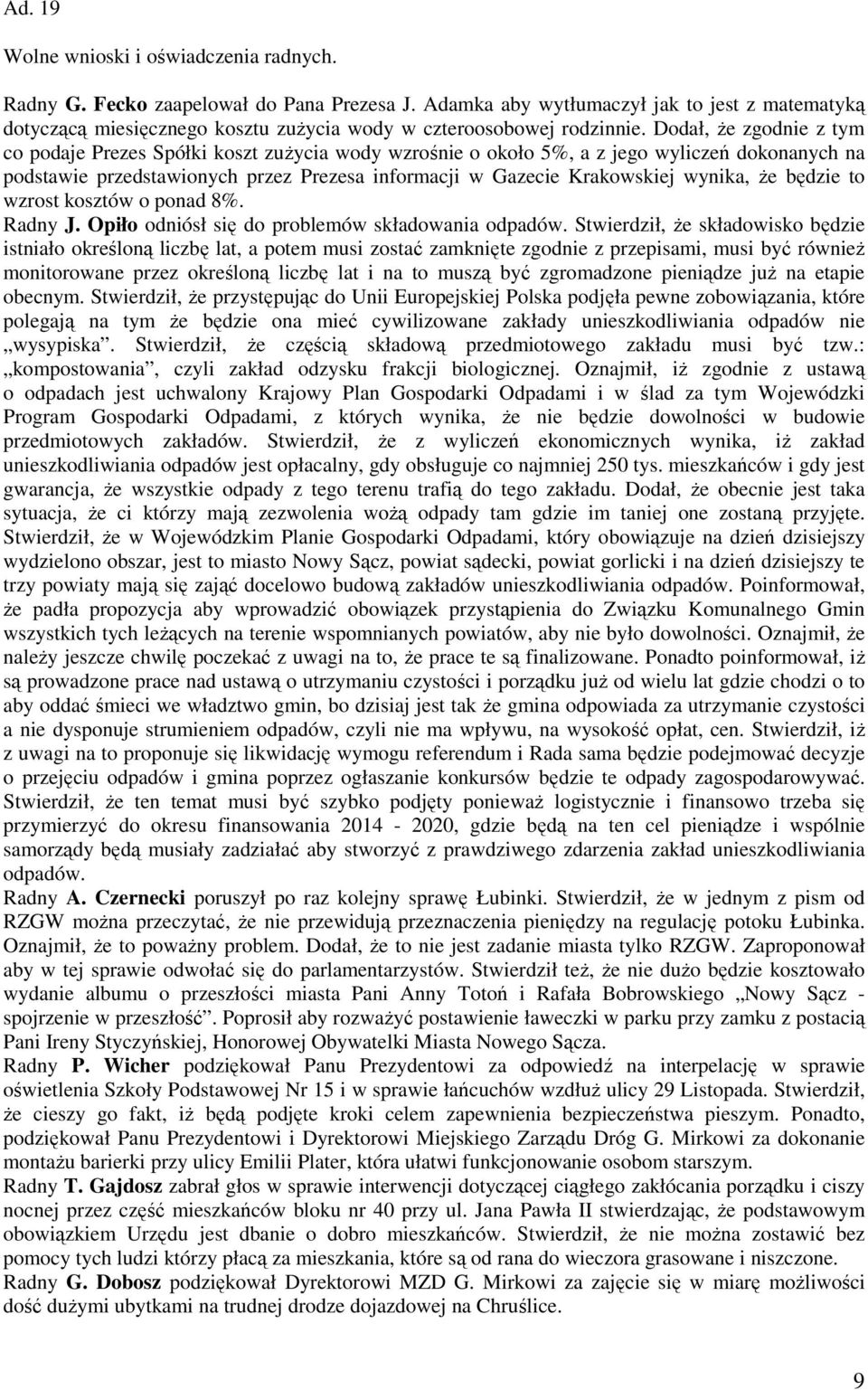 Dodał, że zgodnie z tym co podaje Prezes Spółki koszt zużycia wody wzrośnie o około 5%, a z jego wyliczeń dokonanych na podstawie przedstawionych przez Prezesa informacji w Gazecie Krakowskiej