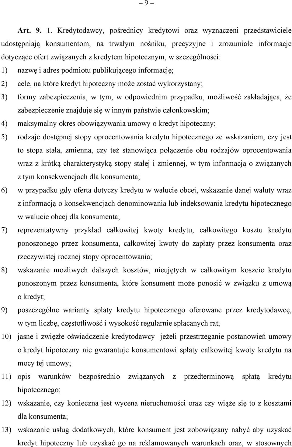 w szczególności: 1) nazwę i adres podmiotu publikującego informację; 2) cele, na które kredyt hipoteczny może zostać wykorzystany; 3) formy zabezpieczenia, w tym, w odpowiednim przypadku, możliwość