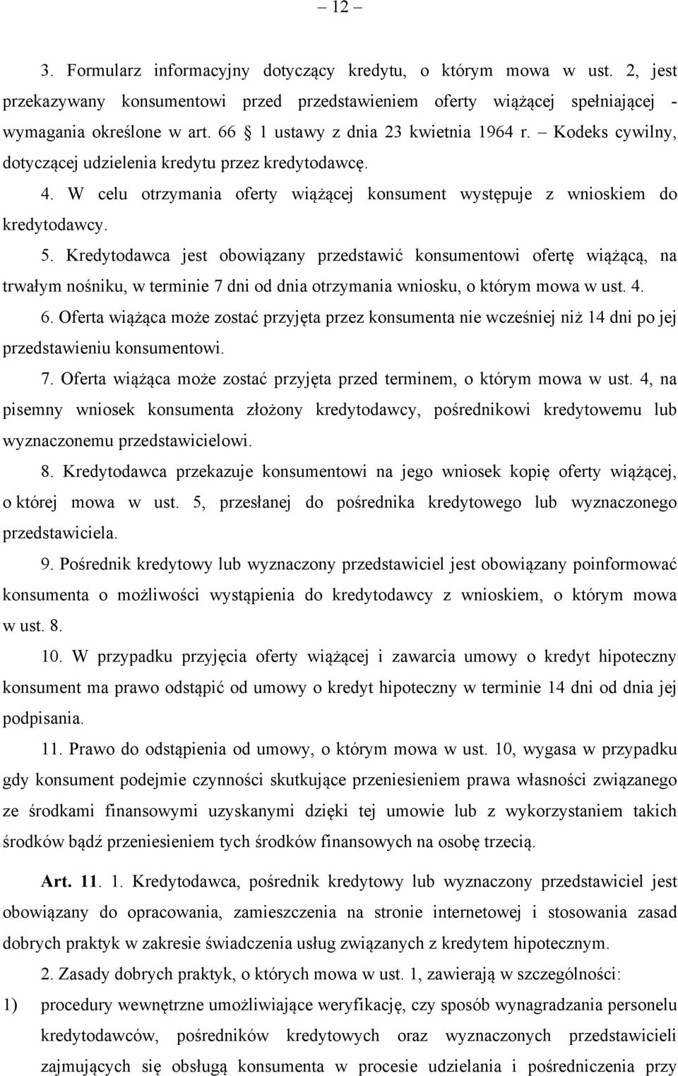 Kredytodawca jest obowiązany przedstawić konsumentowi ofertę wiążącą, na trwałym nośniku, w terminie 7 dni od dnia otrzymania wniosku, o którym mowa w ust. 4. 6.