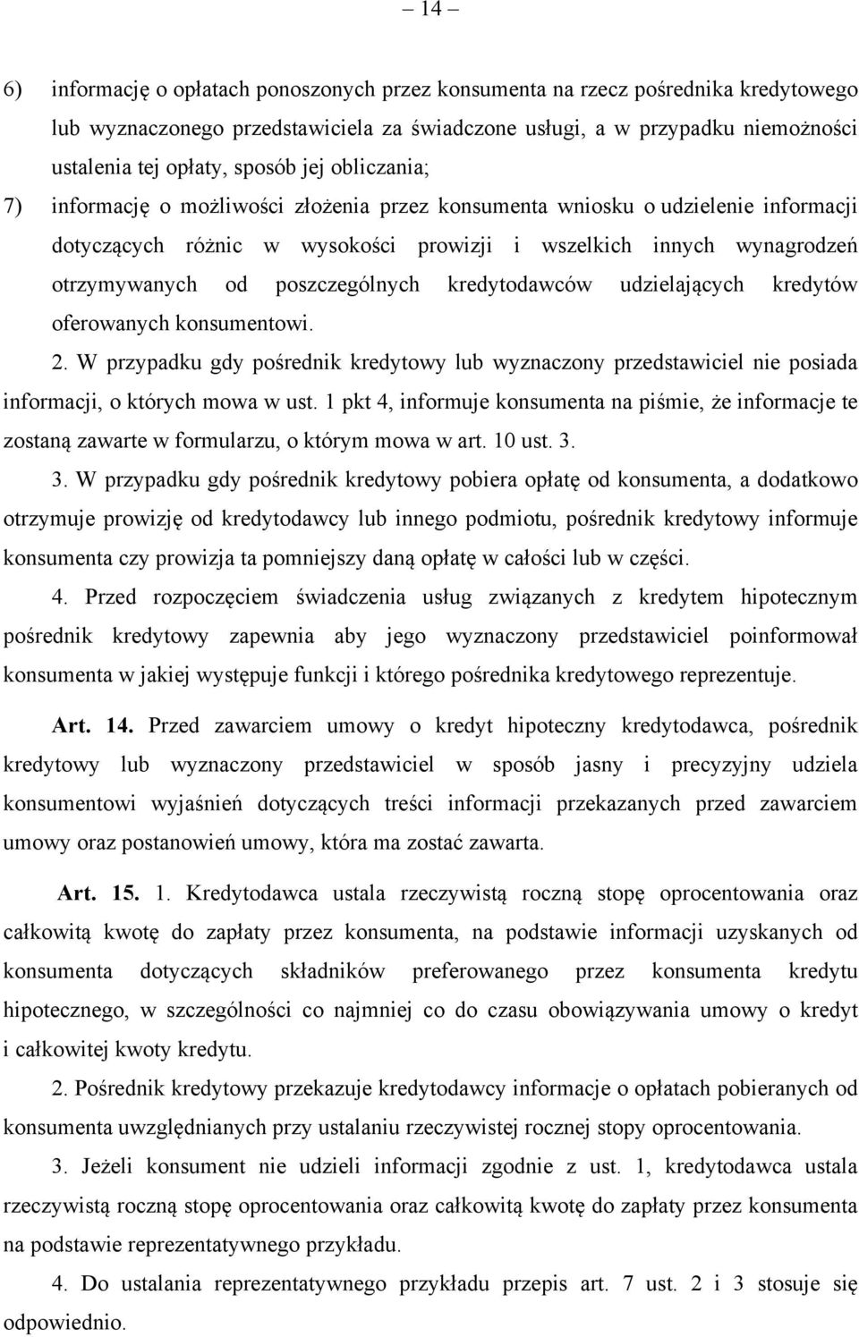 poszczególnych kredytodawców udzielających kredytów oferowanych konsumentowi. 2. W przypadku gdy pośrednik kredytowy lub wyznaczony przedstawiciel nie posiada informacji, o których mowa w ust.