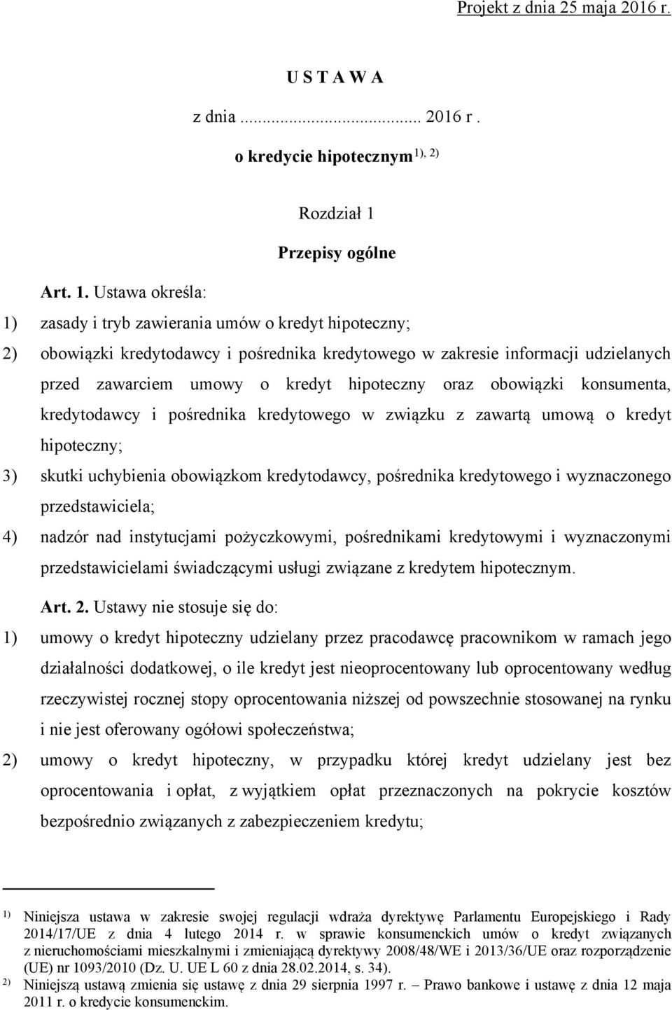 Ustawa określa: 1) zasady i tryb zawierania umów o kredyt hipoteczny; 2) obowiązki kredytodawcy i pośrednika kredytowego w zakresie informacji udzielanych przed zawarciem umowy o kredyt hipoteczny