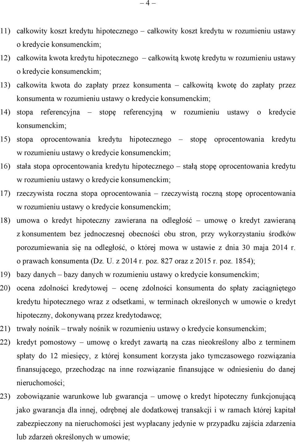 referencyjną w rozumieniu ustawy o kredycie konsumenckim; 15) stopa oprocentowania kredytu hipotecznego stopę oprocentowania kredytu w rozumieniu ustawy o kredycie konsumenckim; 16) stała stopa