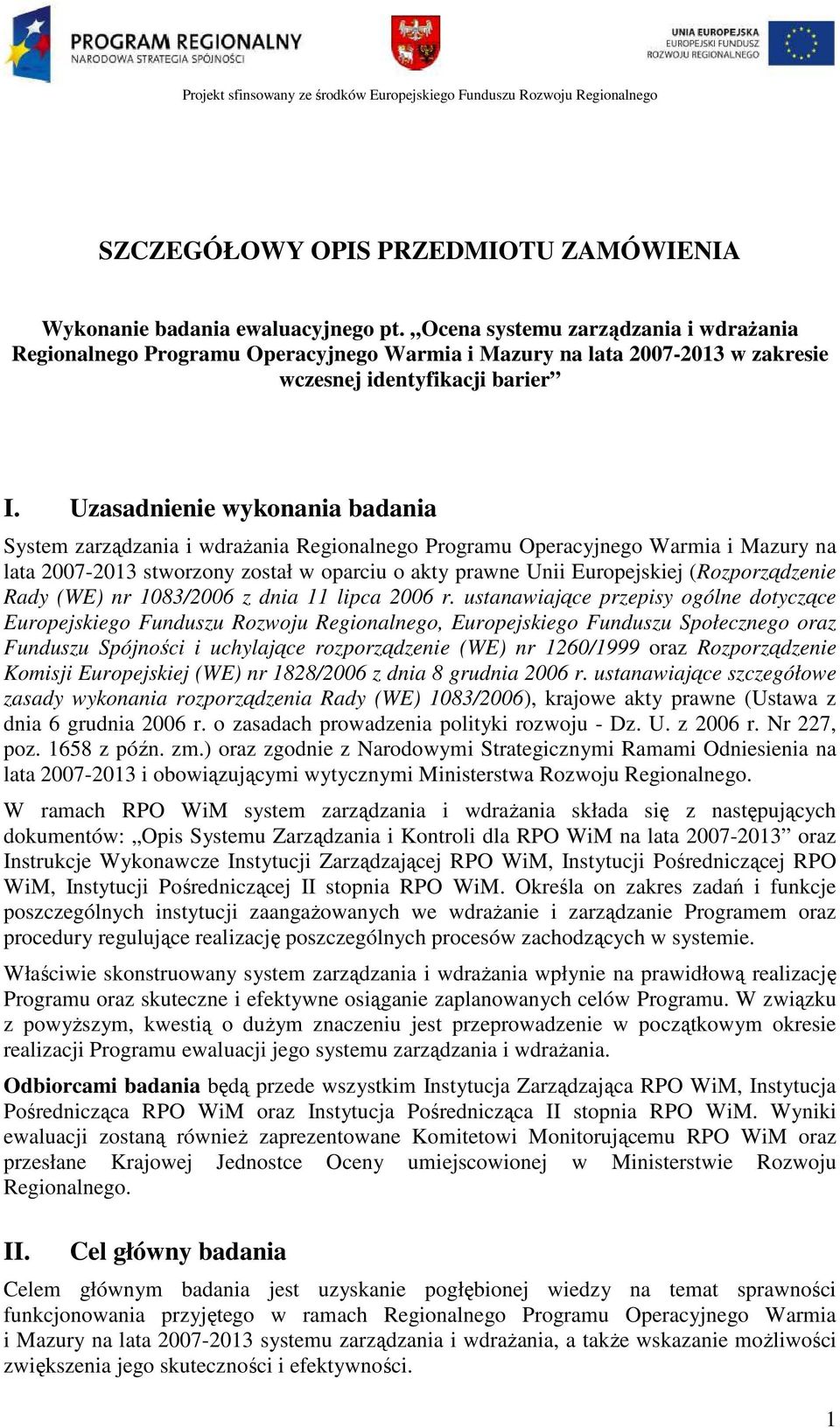 Uzasadnienie wykonania badania System zarządzania i wdraŝania Regionalnego Programu Operacyjnego Warmia i Mazury na lata 2007-2013 stworzony został w oparciu o akty prawne Unii Europejskiej