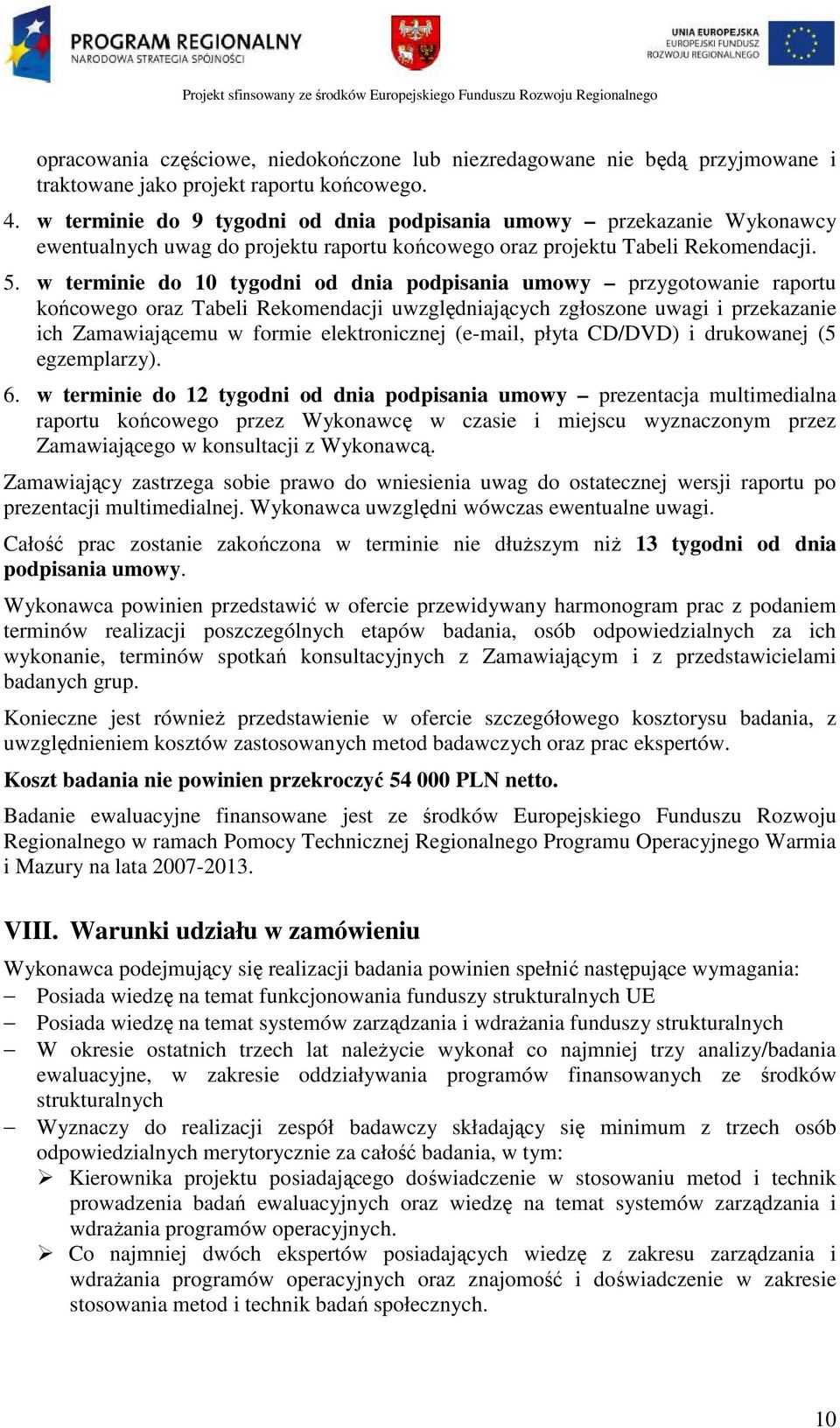 w terminie do 10 tygodni od dnia podpisania umowy przygotowanie raportu końcowego oraz Tabeli Rekomendacji uwzględniających zgłoszone uwagi i przekazanie ich Zamawiającemu w formie elektronicznej