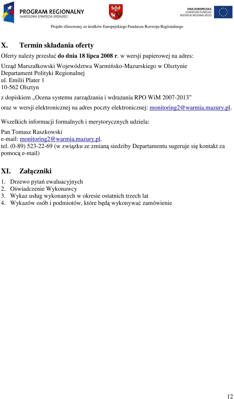 Emilii Plater 1 10-562 Olsztyn z dopiskiem Ocena systemu zarządzania i wdraŝania RPO WiM 2007-2013 oraz w wersji elektronicznej na adres poczty elektronicznej: monitoring2@warmia.mazury.pl.