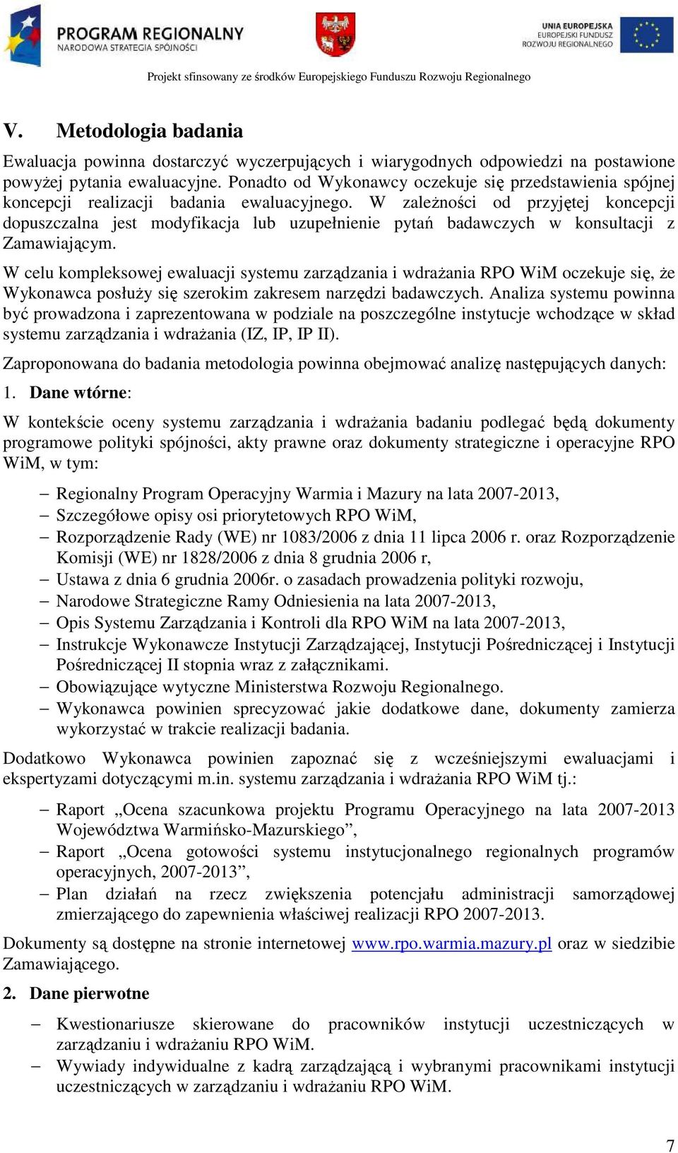 W zaleŝności od przyjętej koncepcji dopuszczalna jest modyfikacja lub uzupełnienie pytań badawczych w konsultacji z Zamawiającym.