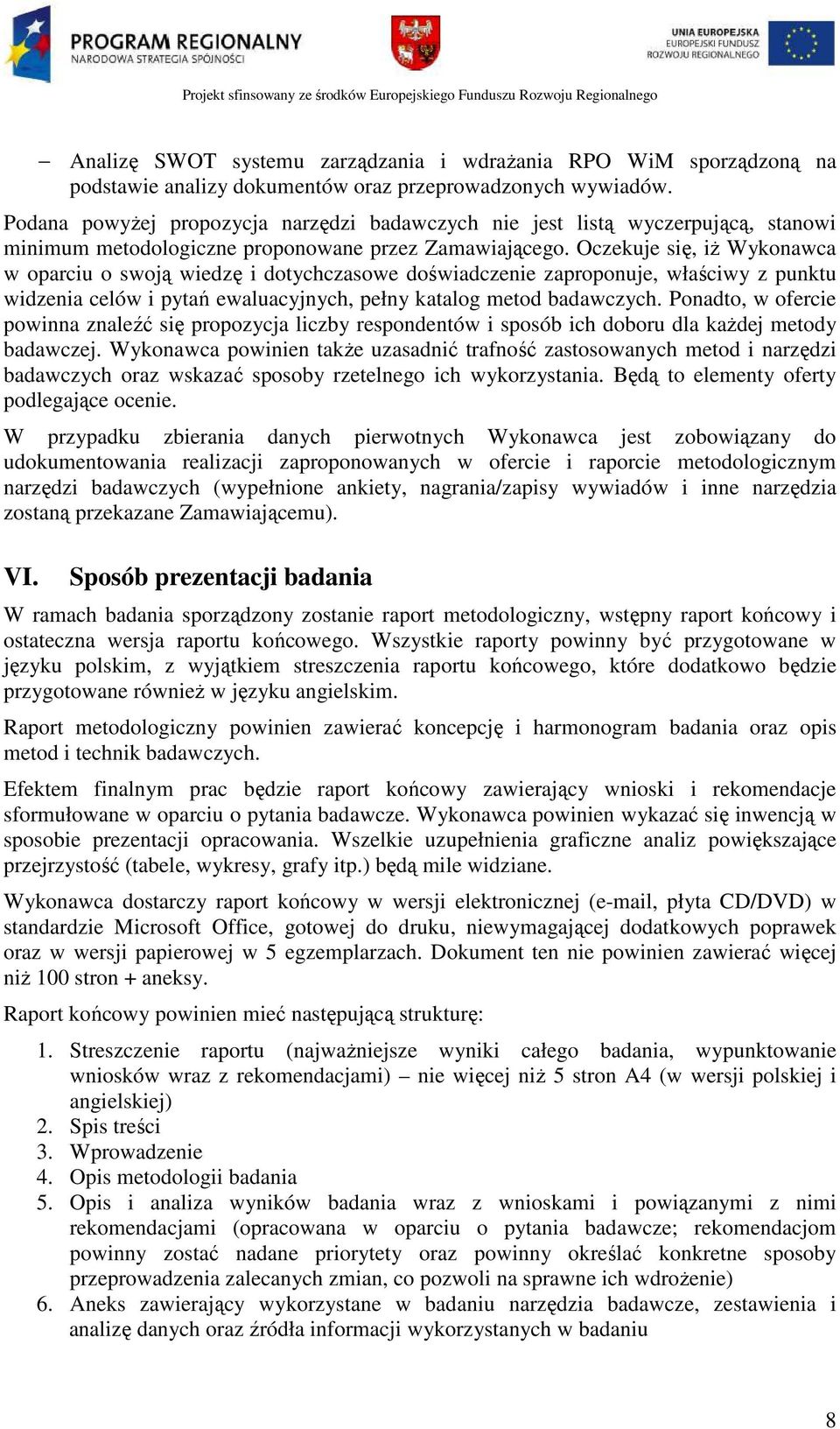 Oczekuje się, iŝ Wykonawca w oparciu o swoją wiedzę i dotychczasowe doświadczenie zaproponuje, właściwy z punktu widzenia celów i pytań ewaluacyjnych, pełny katalog metod badawczych.