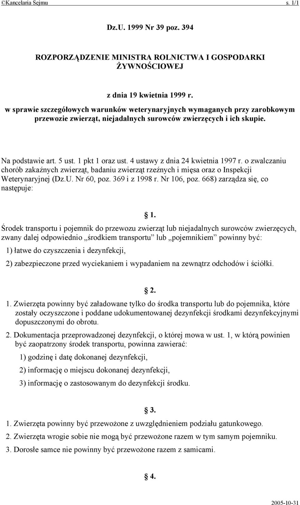 4 ustawy z dnia 24 kwietnia 1997 r. o zwalczaniu chorób zakaźnych zwierząt, badaniu zwierząt rzeźnych i mięsa oraz o Inspekcji Weterynaryjnej (Dz.U. Nr 60, poz. 369 i z 1998 r. Nr 106, poz.