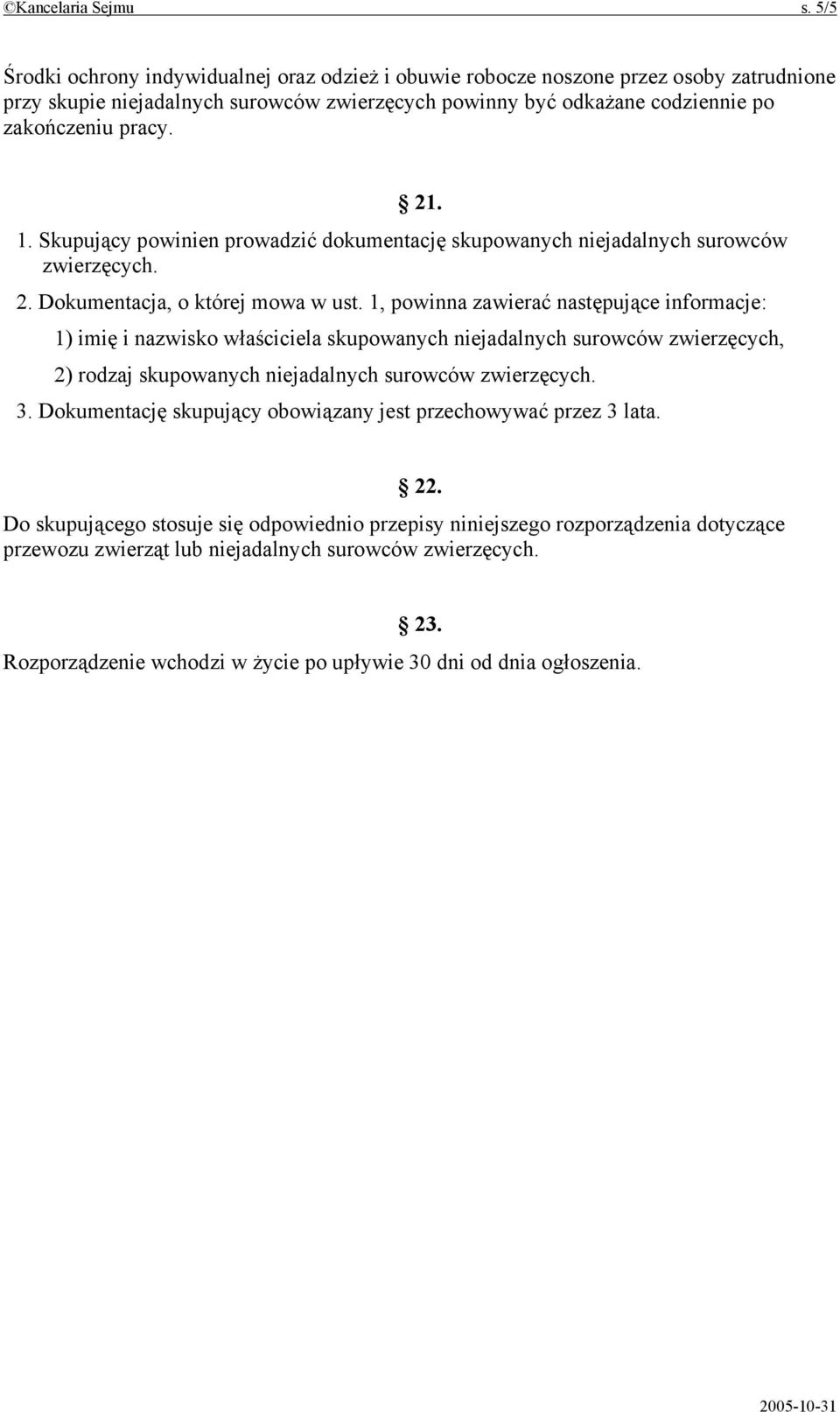 Skupujący powinien prowadzić dokumentację skupowanych niejadalnych surowców zwierzęcych. 2. Dokumentacja, o której mowa w ust.