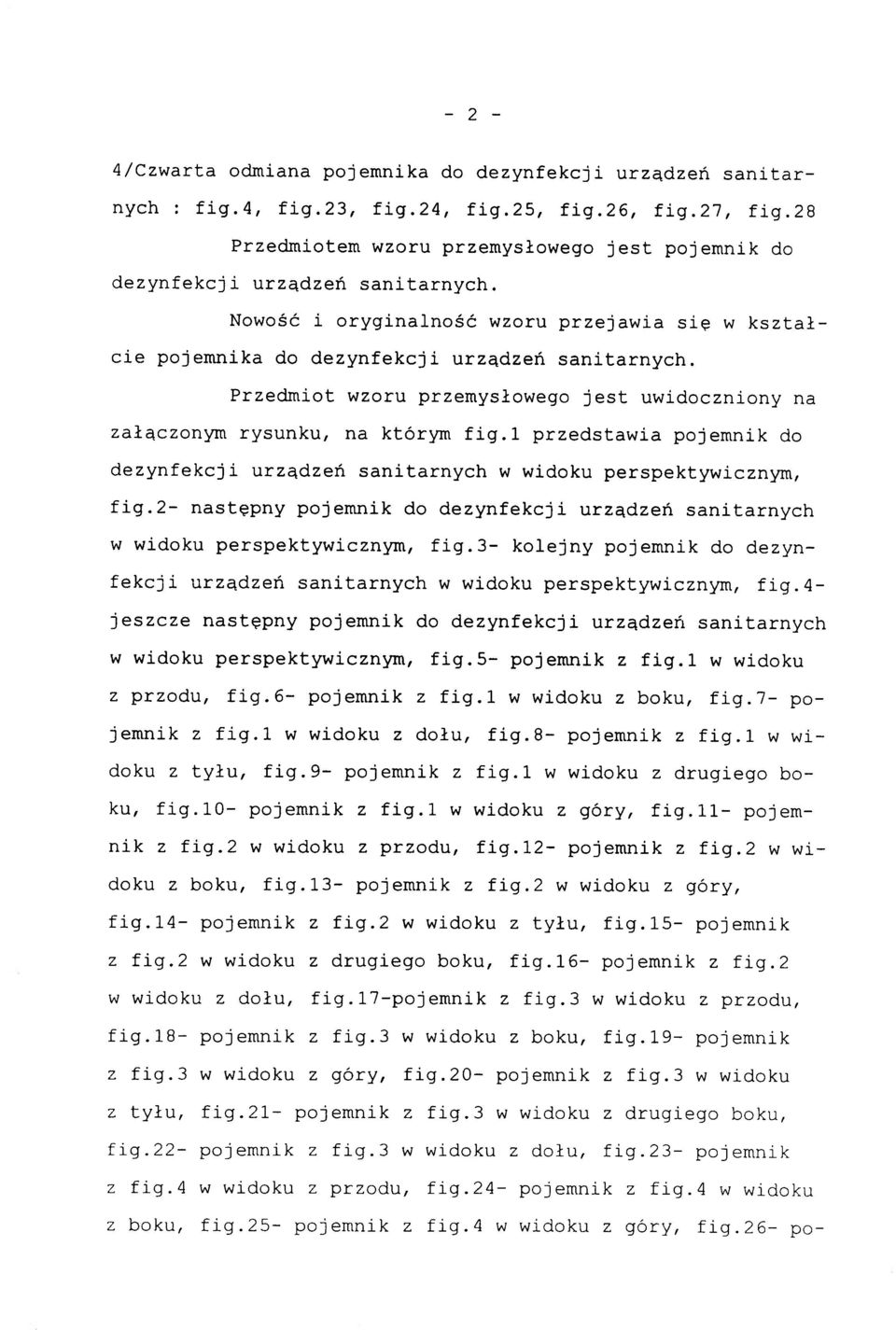 Przedmiot wzoru przemysłowego jes t uwidoczniony n a załączonym rysunku, n a który m fig. l przedstawia pojemnik d o dezynfekcji urządzeń sanitarnyc h w widoku perspektywicznym, fig.