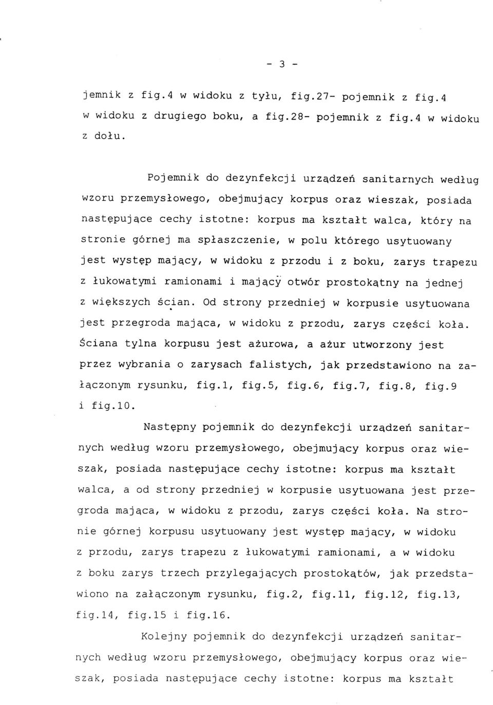 j ma spłaszczenie, w polu któreg o usytuowan y jest występ mający, w widoku z przodu i z boku, zary s trapez u z łukowatymi ramionam i i mający otwó r prostokątny n a jedne j z większych ścian.