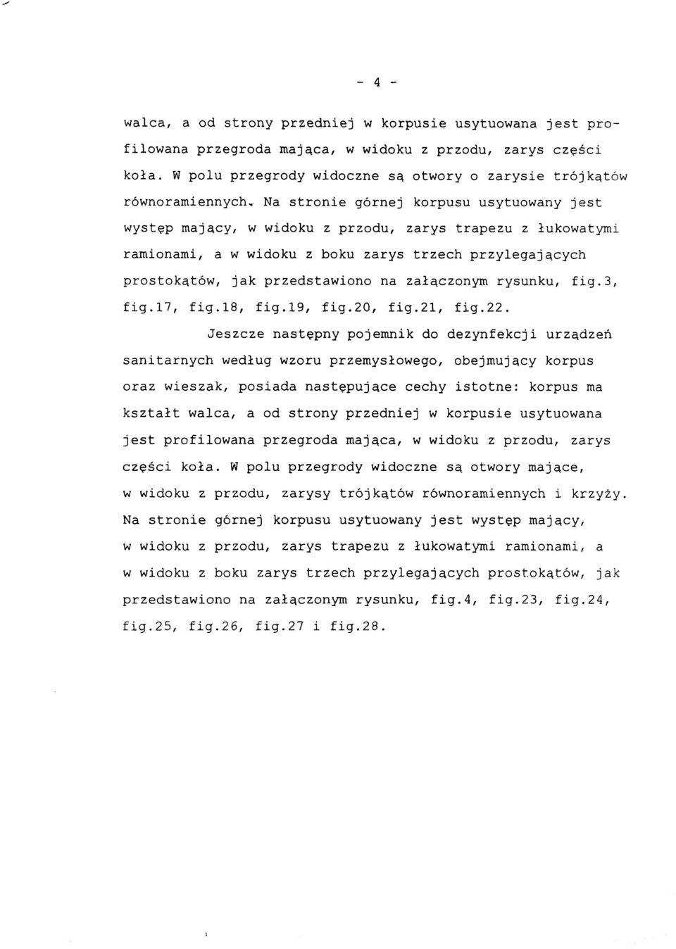 N a stroni e górnej korpus u usytuowany jes t występ mający, w widoku z przodu, zary s trapez u z łukowatymi ramionami, a w widoku z boku zary s trzec h przylegających prostokątów, ja k przedstawiono