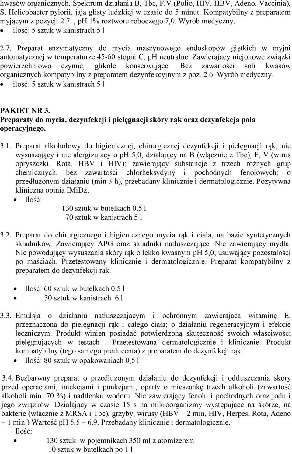 Zawierajacy niejonowe związki powierzchniowo czynne, glikole konserwujące. Bez zawartości soli kwasów organicznych.kompatybilny z preparatem dezynfekcyjnym z poz. 2.6. Wyrób medyczny.