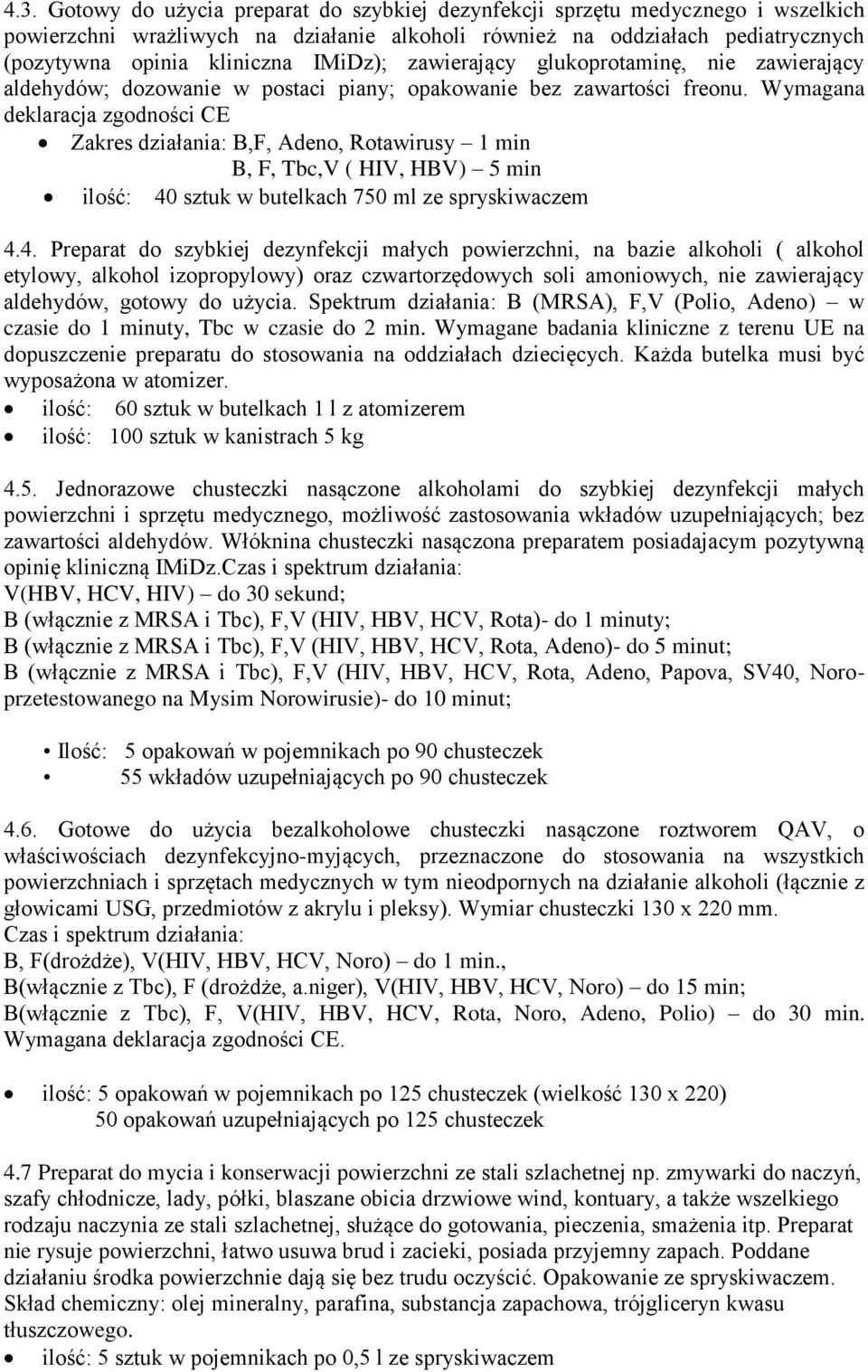 Wymagana deklaracja zgodności CE Zakres działania: B,F, Adeno, Rotawirusy 1 min B, F, Tbc,V ( HIV, HBV) 5 min ilość: 40