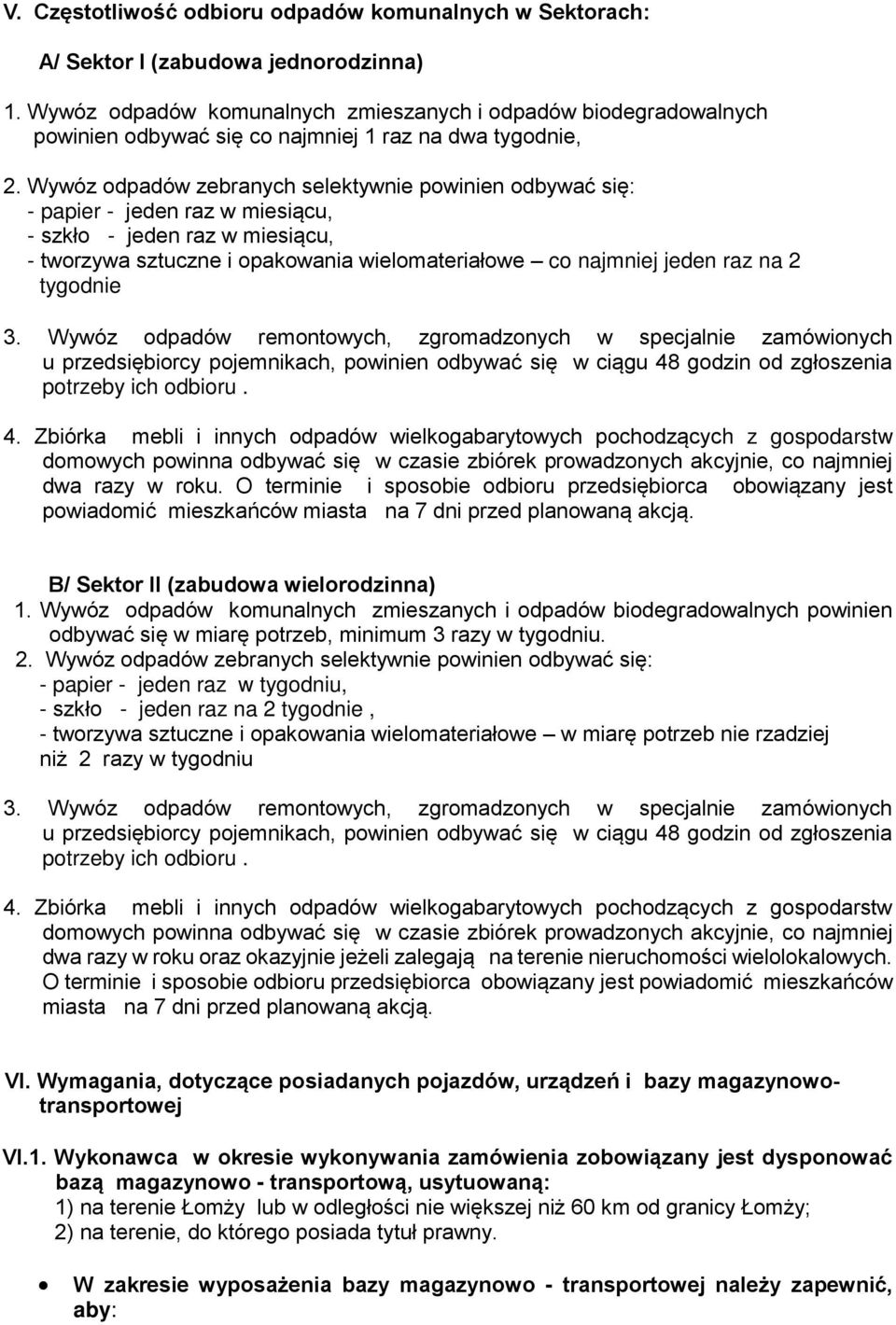 Wywóz odpadów zebranych selektywnie powinien odbywać się: - papier - jeden raz w miesiącu, - szkło - jeden raz w miesiącu, - tworzywa sztuczne i opakowania wielomateriałowe co najmniej jeden raz na 2