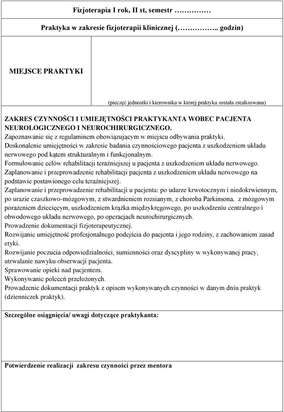 Doskonalenie umiejętności w zakresie badania czynnościowego pacjenta z uszkodzeniem układu nerwowego pod kątem strukturalnym i funkcjonalnym.