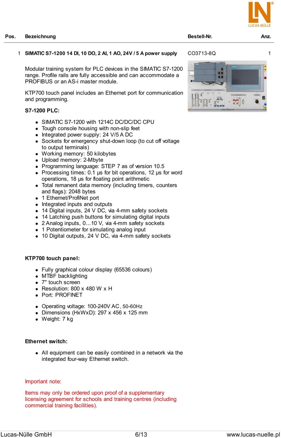 S7-1200 PLC: SIMATIC S7-1200 with 1214C DC/DC/DC CPU Tough console housing with non-slip feet Integrated power supply: 24 V/5 A DC Sockets for emergency shut-down loop (to cut off voltage to output