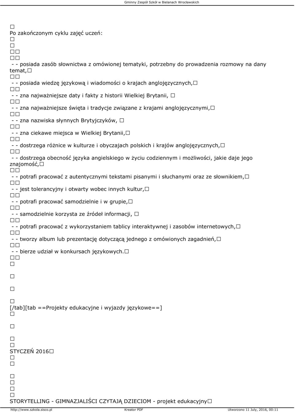 - zna ciekawe miejsca w Wielkiej Brytanii, - - dostrzega różnice w kulturze i obyczajach polskich i krajów anglojęzycznych, - - dostrzega obecność języka angielskiego w życiu codziennym i możliwości,