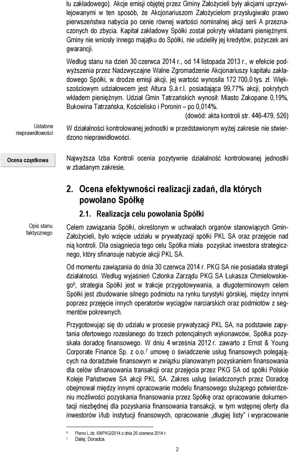 akcji serii A przeznaczonych do zbycia. Kapitał zakładowy Spółki został pokryty wkładami pieniężnymi. Gminy nie wniosły innego majątku do Spółki, nie udzieliły jej kredytów, pożyczek ani gwarancji.