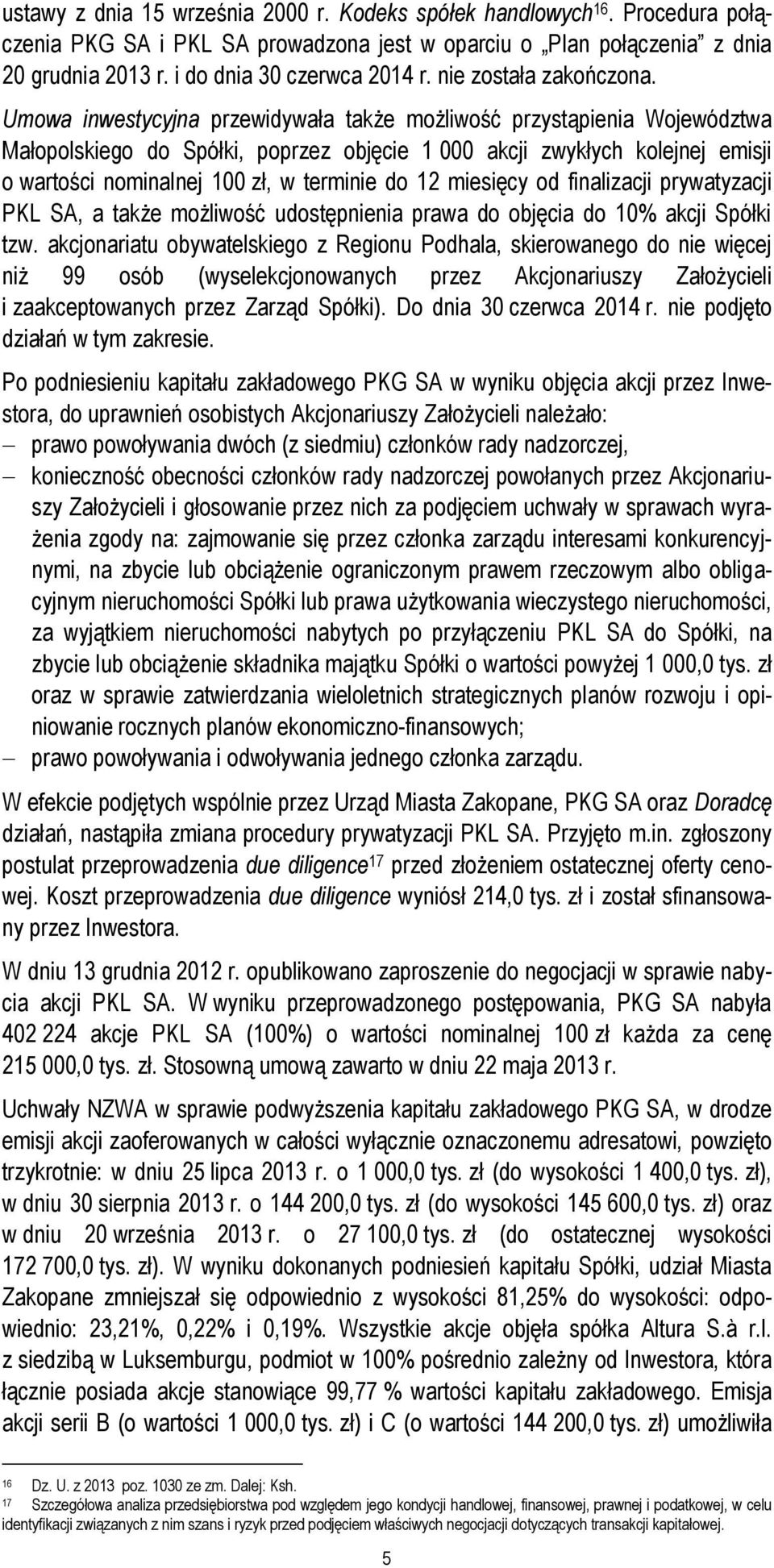 Umowa inwestycyjna przewidywała także możliwość przystąpienia Województwa Małopolskiego do Spółki, poprzez objęcie 1 000 akcji zwykłych kolejnej emisji o wartości nominalnej 100 zł, w terminie do 12