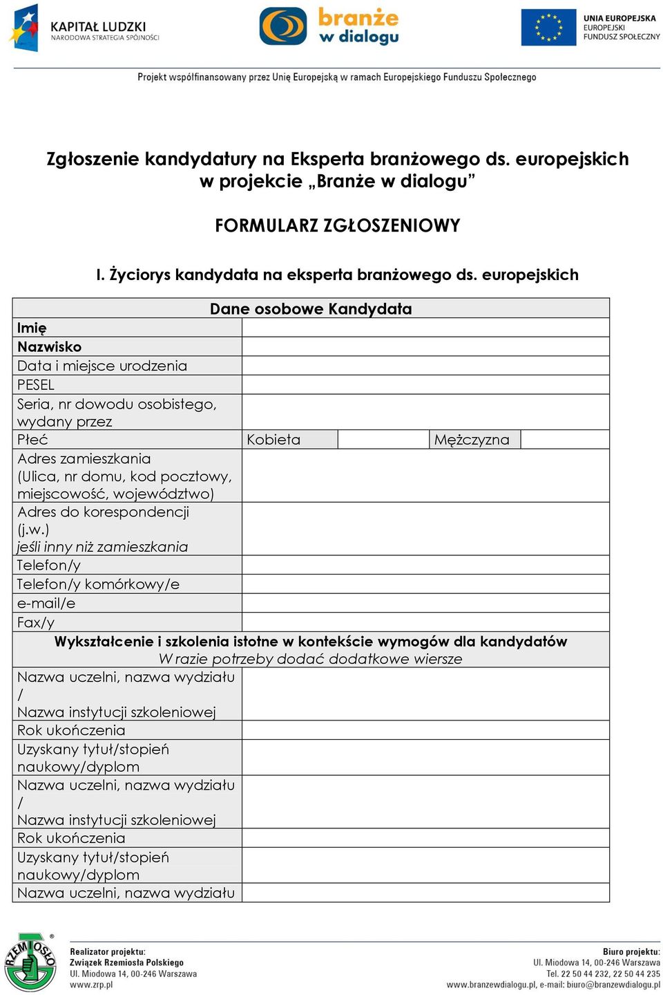 europejskich Dane osobowe Kandydata Imię Nazwisko Data i miejsce urodzenia PESEL Seria, nr dowodu osobistego, wydany przez Płeć Kobieta Mężczyzna Adres