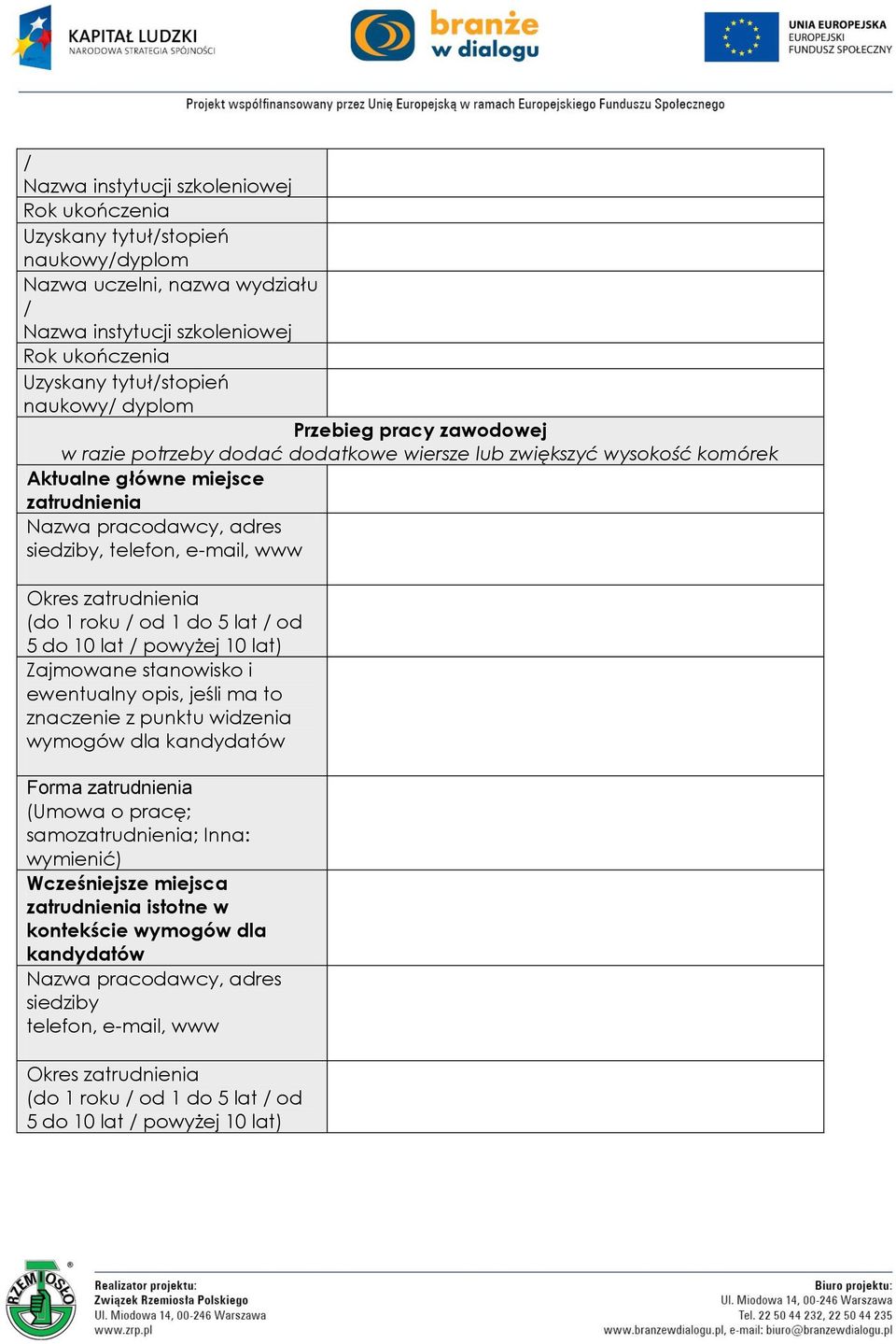 opis, jeśli ma to znaczenie z punktu widzenia wymogów dla kandydatów Forma zatrudnienia (Umowa o pracę; samozatrudnienia; Inna: wymienić) Wcześniejsze miejsca zatrudnienia