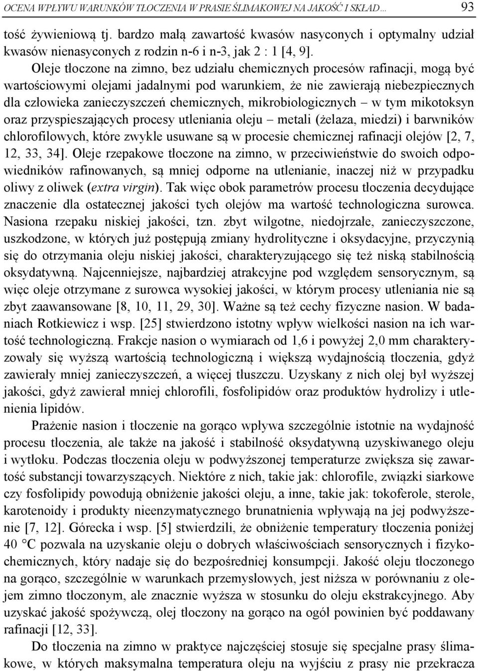 Oleje tłoczone na zimno, bez udziału chemicznych procesów rafinacji, mogą być wartościowymi olejami jadalnymi pod warunkiem, że nie zawierają niebezpiecznych dla człowieka zanieczyszczeń chemicznych,