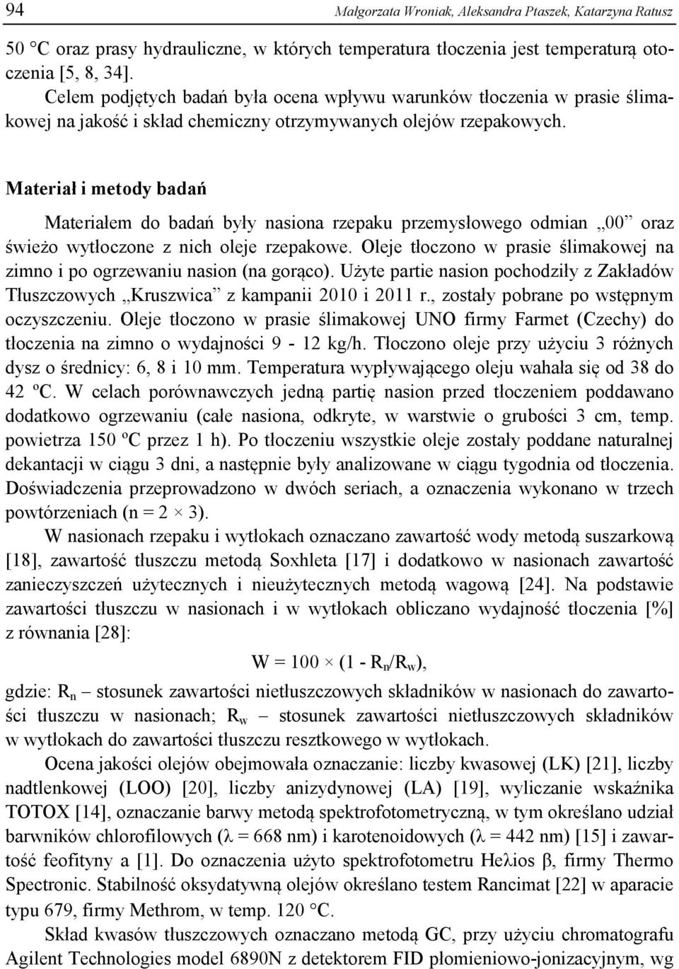 Materiał i metody badań Materiałem do badań były nasiona rzepaku przemysłowego odmian 00 oraz świeżo wytłoczone z nich oleje rzepakowe.