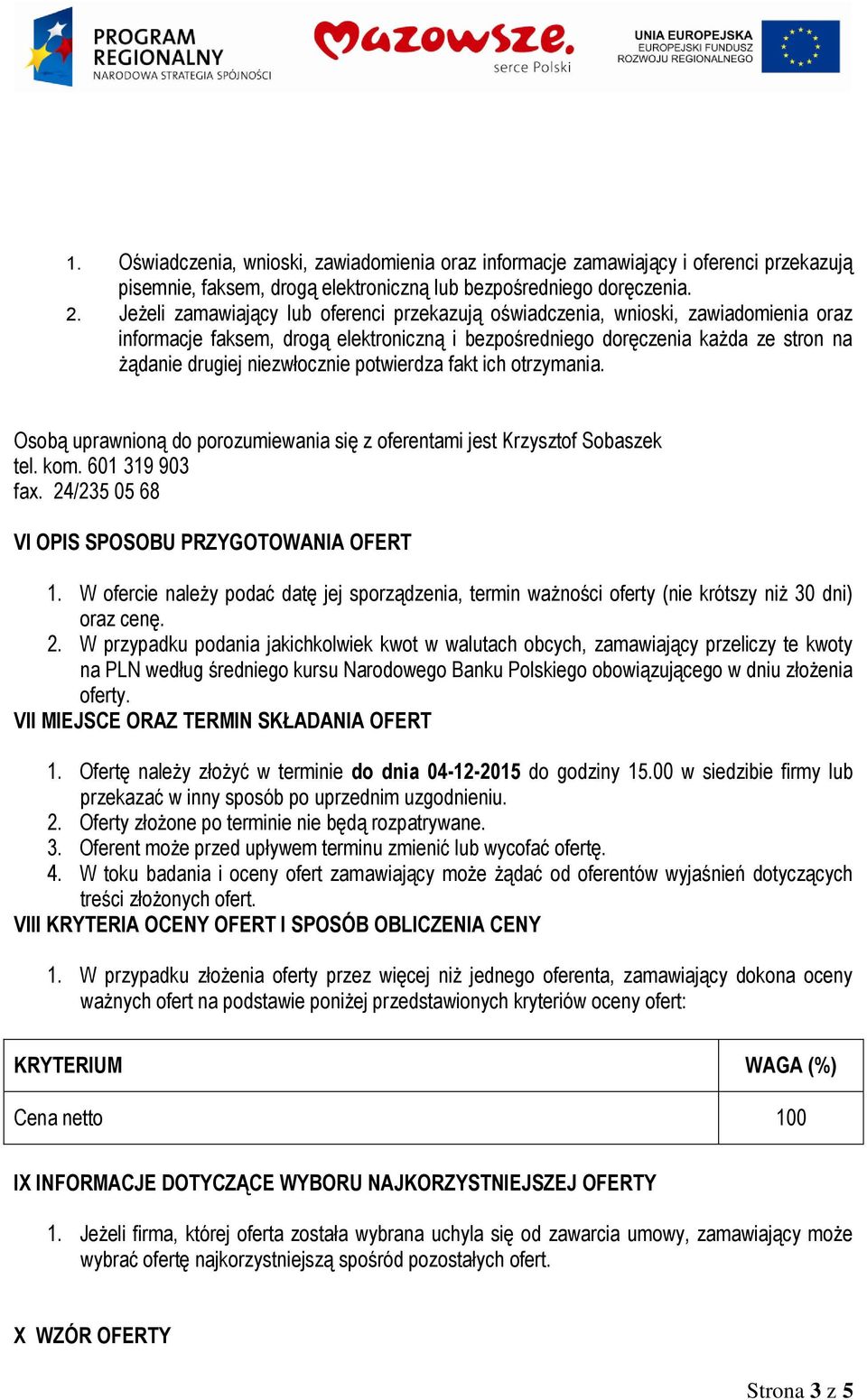 potwierdza fakt ich otrzymania. Osobą uprawnioną do porozumiewania się z oferentami jest Krzysztof Sobaszek tel. kom. 601 319 903 fax. 24/235 05 68 VI OPIS SPOSOBU PRZYGOTOWANIA OFERT 1.