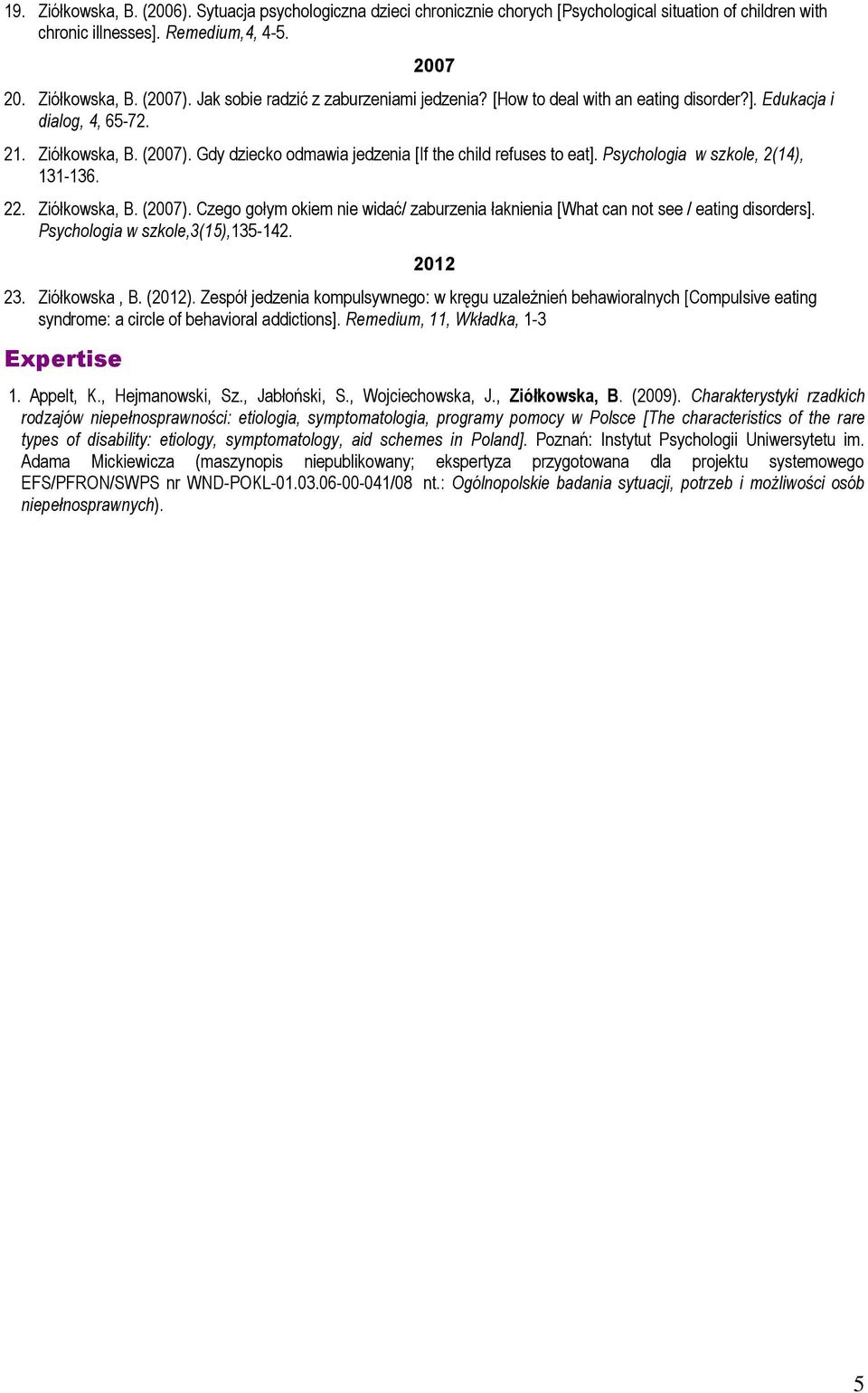 Psychologia w szkole, 2(14), 131-136. 22. Ziółkowska, B. (2007). Czego gołym okiem nie widać/ zaburzenia łaknienia [What can not see / eating disorders]. Psychologia w szkole,3(15),135-142. 2012 23.