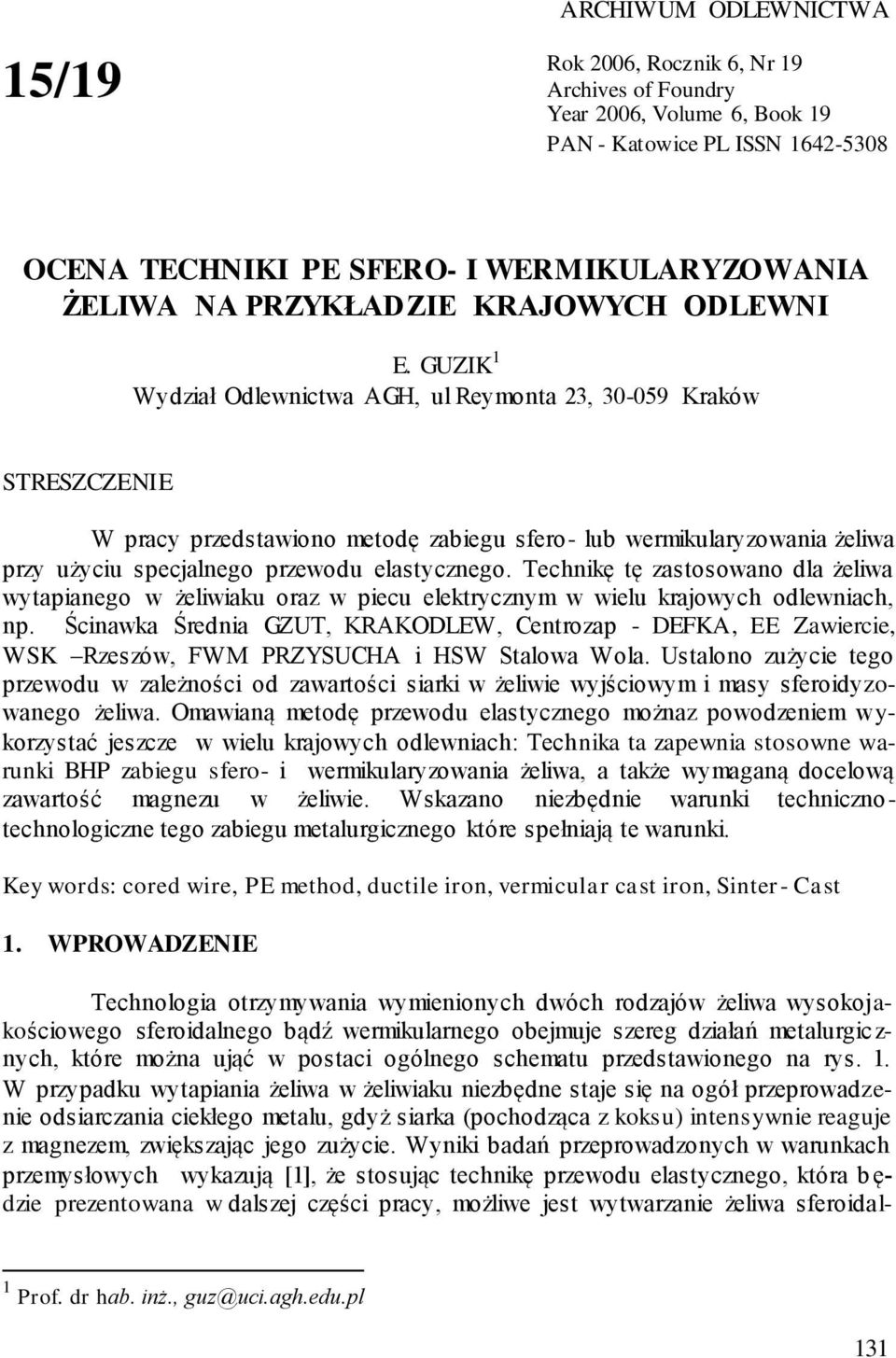 GUZIK 1 Wydział Odlewnictwa AGH, ul Reymonta 23, 30-059 Kraków STRESZCZENIE W pracy przedstawiono metodę zabiegu sfero- lub wermikularyzowania żeliwa przy użyciu specjalnego przewodu elastycznego.