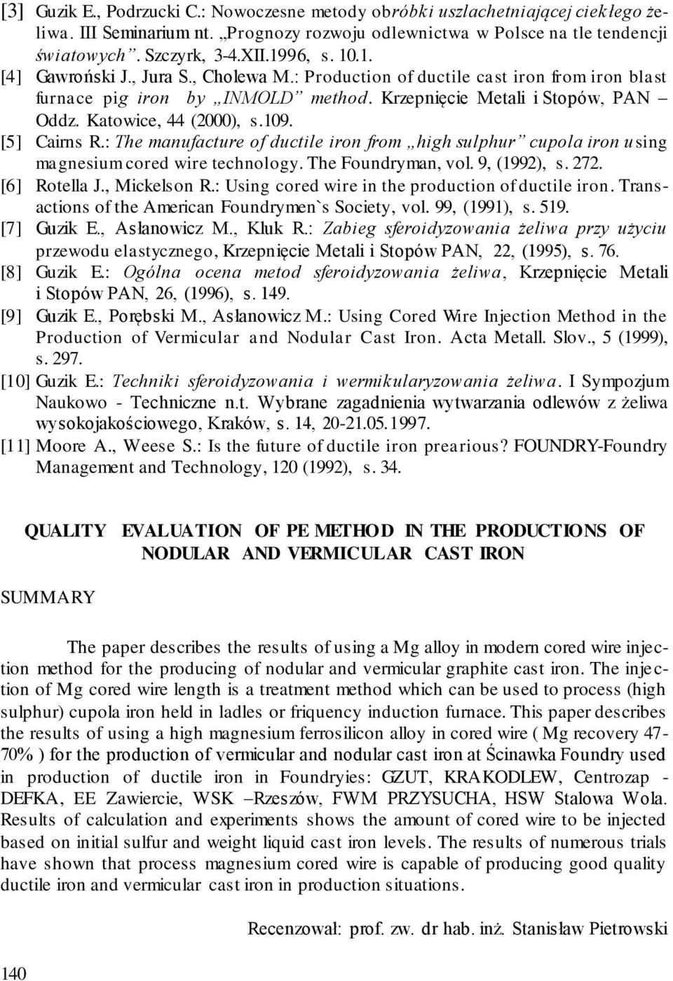 109. [5] Cairns R.: The manufacture of ductile iron from high sulphur cupola iron using magnesium cored wire technology. The Foundryman, vol. 9, (1992), s. 272. [6] Rotella J., Mickelson R.