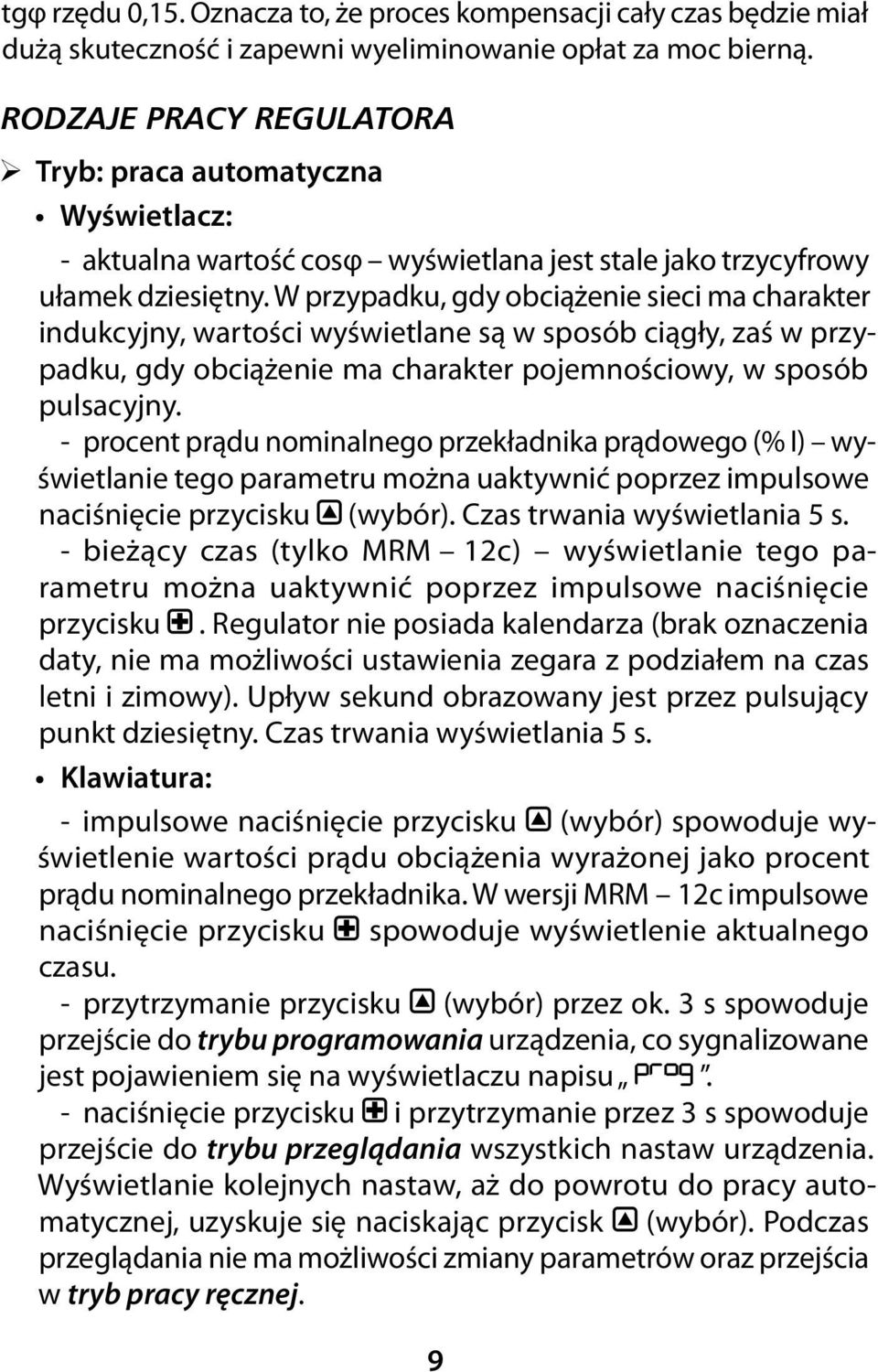 W przypadku, gdy obciążenie sieci ma charakter indukcyjny, wartości wyświetlane są w sposób ciągły, zaś w przypadku, gdy obciążenie ma charakter pojemnościowy, w sposób pulsacyjny.