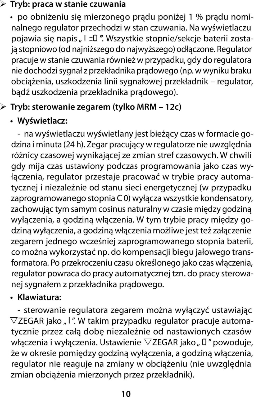 Regulator pracuje w stanie czuwania również w przypadku, gdy do regulatora nie dochodzi sygnał z przekładnika prądowego (np.