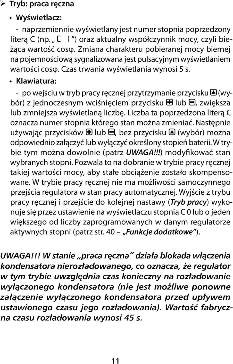 Klawiatura: -- po wejściu w tryb pracy ręcznej przytrzymanie przycisku (wybór) z jednoczesnym wciśnięciem przycisku lub, zwiększa lub zmniejsza wyświetlaną liczbę.