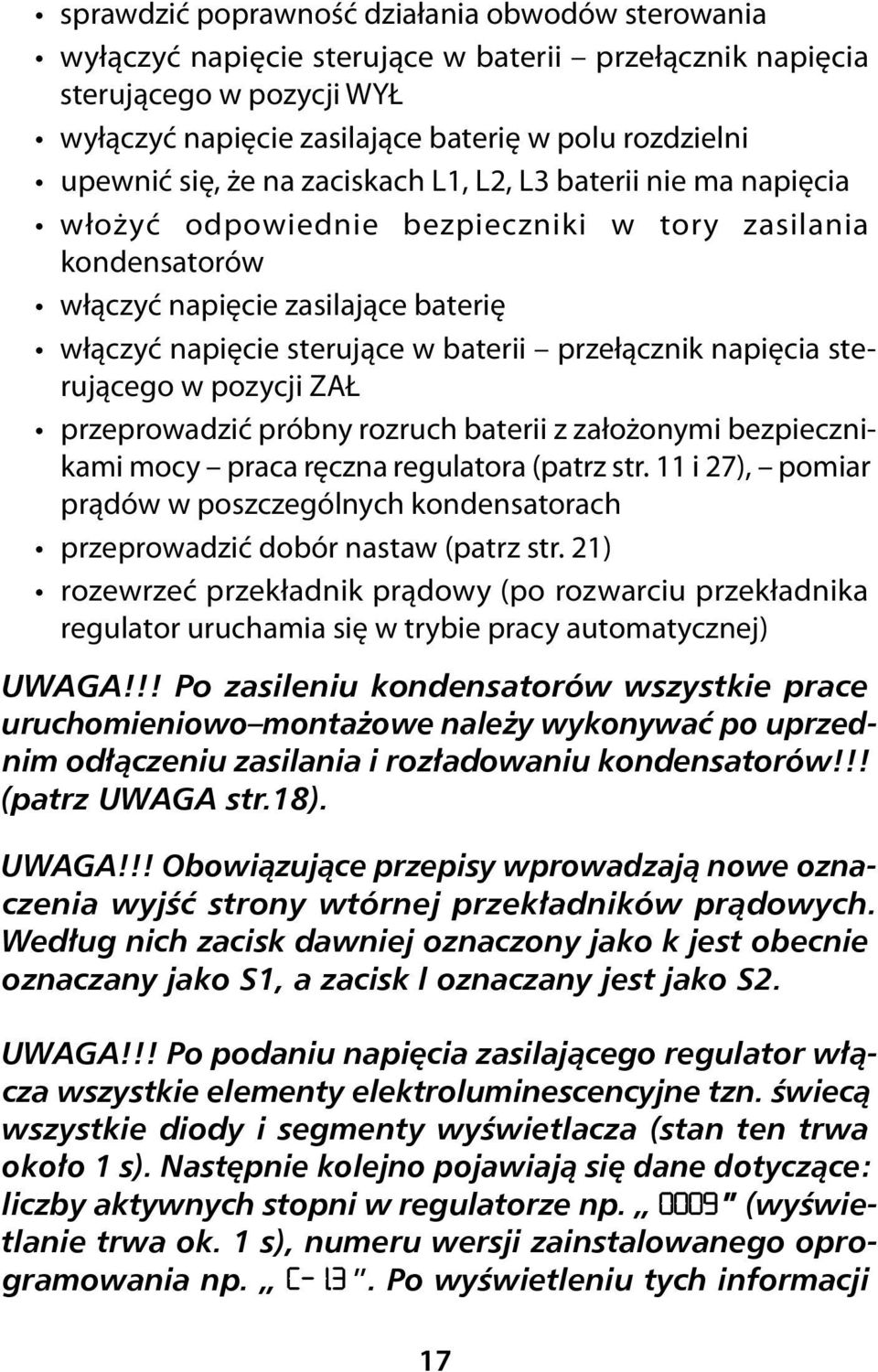 przełącznik napięcia sterującego w pozycji ZAŁ przeprowadzić próbny rozruch baterii z założonymi bezpiecznikami mocy praca ręczna regulatora (patrz str.