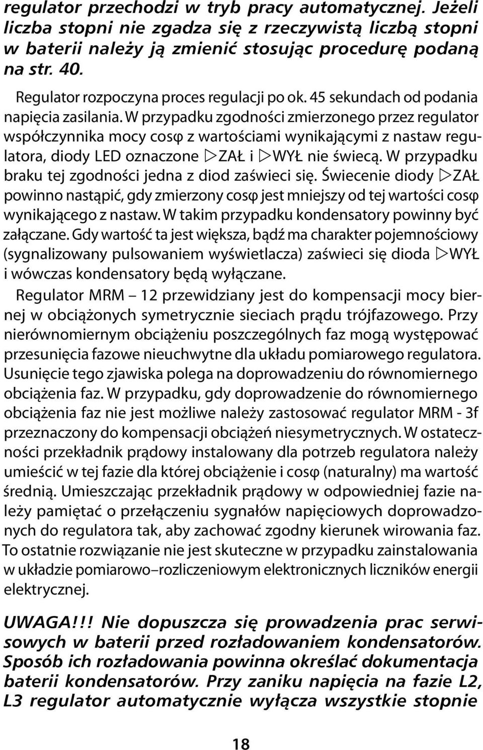 W przypadku zgodności zmierzonego przez regulator współczynnika mocy cosφ z wartościami wynikającymi z nastaw regulatora, diody LED oznaczone ZAŁ i WYŁ nie świecą.