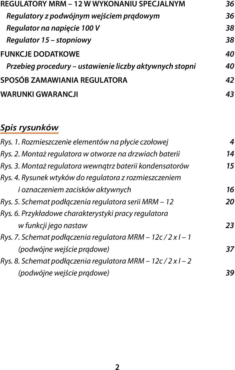 Montaż regulatora w otworze na drzwiach baterii 14 Rys. 3. Montaż regulatora wewnątrz baterii kondensatorów 15 Rys. 4.